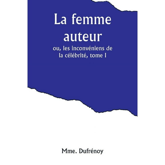 La femme auteur; ou, les inconvéniens de la célébrité, tome I, (Paperback)