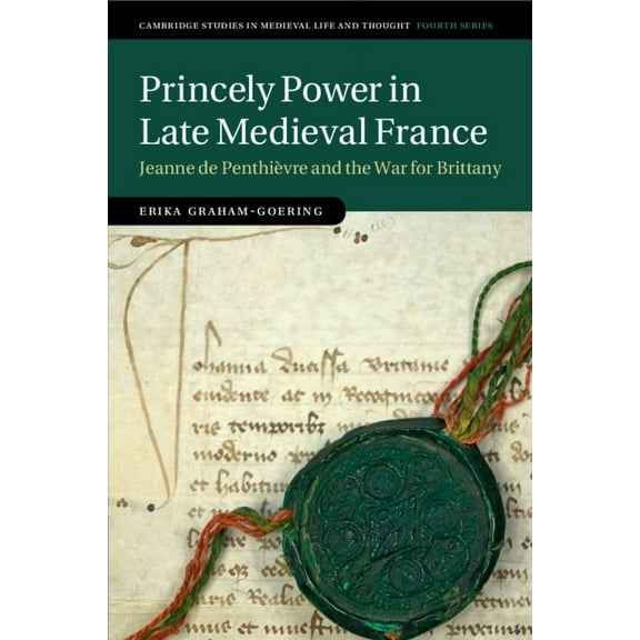 Cambridge Studies in Medieval Life and T Princely Power in Late Medieval France, (Paperback)