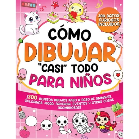 How to Draw Cómo dibujar "casi" todo para niños: 300 Simpáticos Dibujos Paso a Paso de Animales, Golosinas, Moda, Fantasía, Book 2, (Paperback)