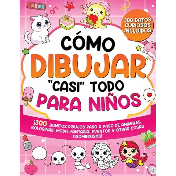 How to Draw Cómo dibujar "casi" todo para niños: 300 Simpáticos Dibujos Paso a Paso de Animales, Golosinas, Moda, Fantasía, Eventos , Book 2, (Paperback)