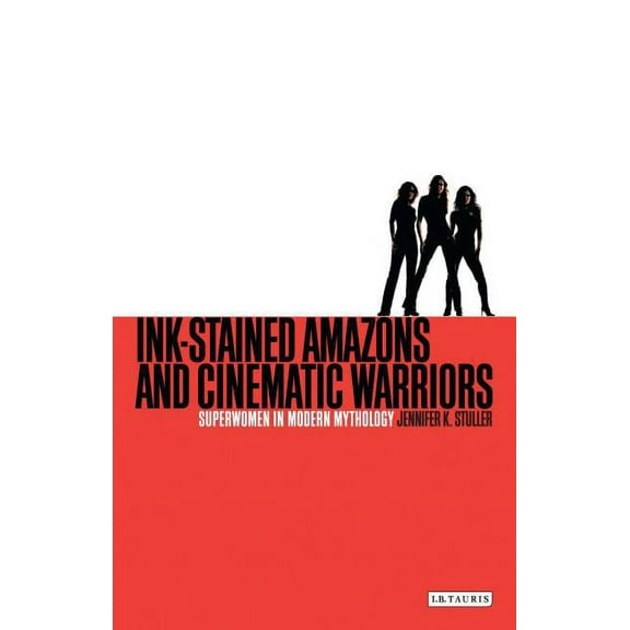 Ink-Stained Amazons and Cinematic Warriors: Superwomen in Modern Mythology, (Paperback)