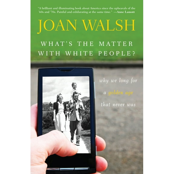 What's the Matter with White People?: Why We Long for a Golden Age That Never Was, (Hardcover)