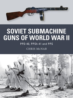 PPSh-41 and PPS PPD-40 Soviet Submachine Guns of World War II