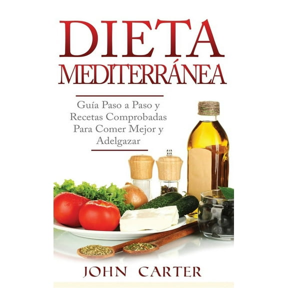 Dieta MediterrÃ¡nea: GuÃ­a Paso a Paso y Recetas Comprobadas Para Comer Mejor y Adelgazar (Libro en EspaÃ±ol/Mediterranean , (Hardcover)