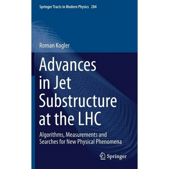 Springer Tracts in Modern Physics Advances in Jet Substructure at the Lhc: Algorithms, Measurements and Searches for New Physical Phenomena, Book 284, (Hardcover)