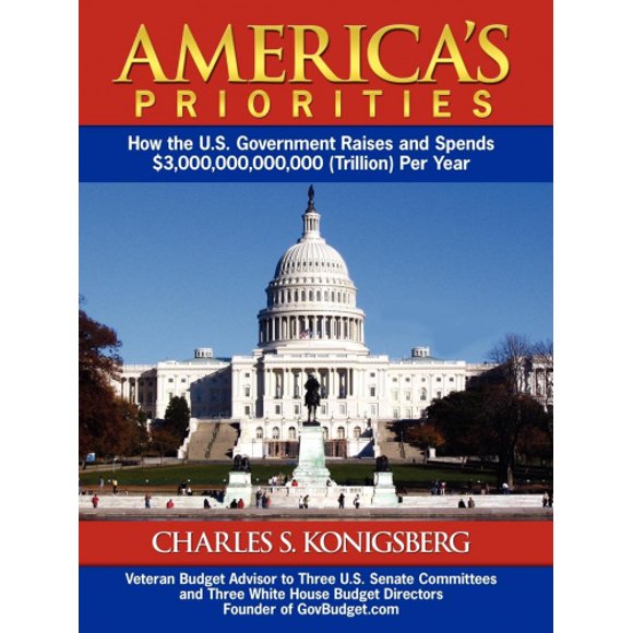 America's Priorities: How the U.S. Government Raises and Spends $3,000,000,000,000 (Trillion) Per Year
