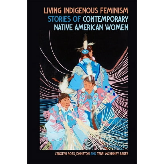 Living Indigenous Feminism: Stories of Contemporary Native American Women, (Paperback)