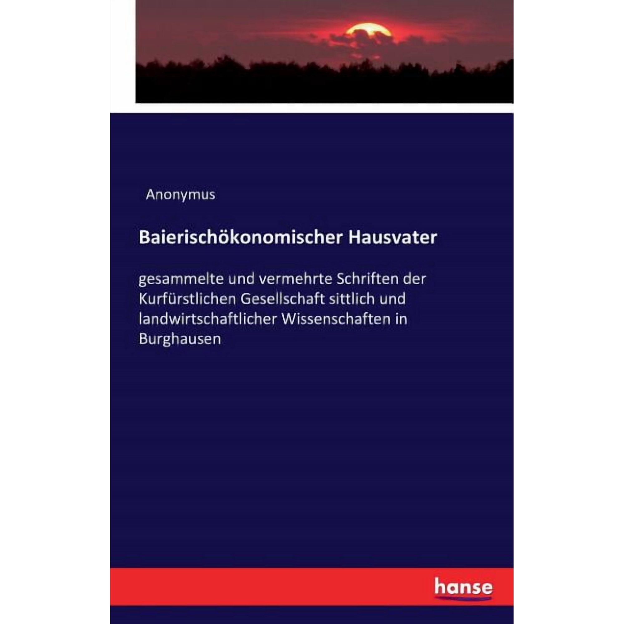 Baierischökonomischer Hausvater: gesammelte und vermehrte Schriften der Kurfürstlichen Gesellschaft sittlich und landwir (Paperback)