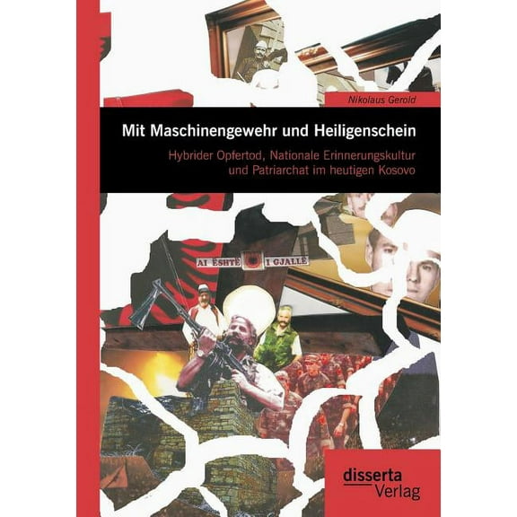 Mit Maschinengewehr und Heiligenschein : Hybrider Opfertod, Nationale Erinnerungskultur und Patriarchat im heutigen Kosovo (Paperback)
