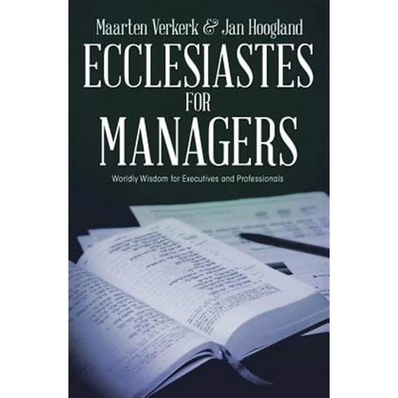 Ecclesiastes for Managers: Worldly Wisdom for Managers and Professionals (Paperback) by Maarten J Verkerk, Jan Hoogland