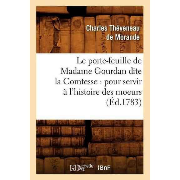 Litterature: Le Porte-Feuille de Madame Gourdan Dite La Comtesse: Pour Servir À l'Histoire Des Moeurs (Éd.1783) (Paperback)