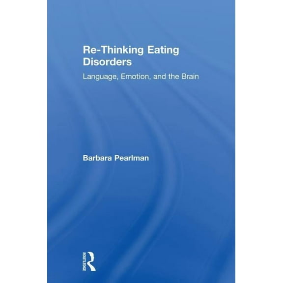 Re-Thinking Eating Disorders: Language, Emotion, and the Brain, (Hardcover)