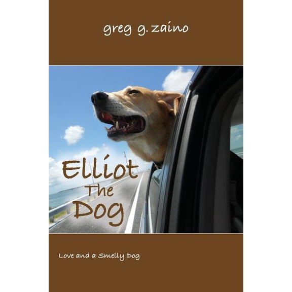 Elliot the Dog: Love and a Smelly Dog (Paperback) by Greg G Zaino