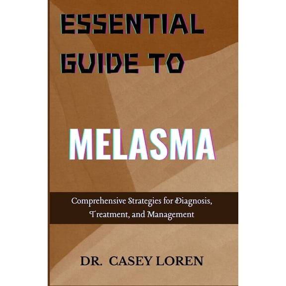 Essential Guide to Melasma: Comprehensive Strategies for Diagnosis, Treatment, and Management, (Paperback)
