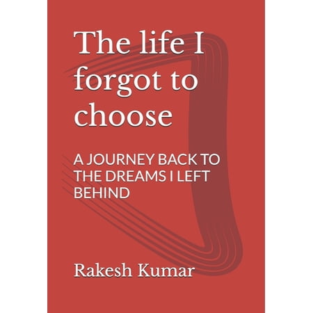 The life I forgot to choose: A Journey Back to the Dreams I Left Behind (Paperback)