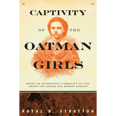 Captivity of the Oatman Girls : Being an Interesting Narrative of Life among the Apache and Mohave