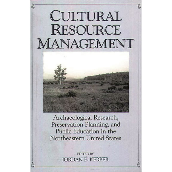 Cultural Resource Management: Archaeological Research, Preservation Planning, and Public Education in the Northeastern U, (Paperback)