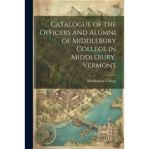 Catalogue of the Officers and Alumni of Middlebury College in Middlebury, Vermont (Paperback)