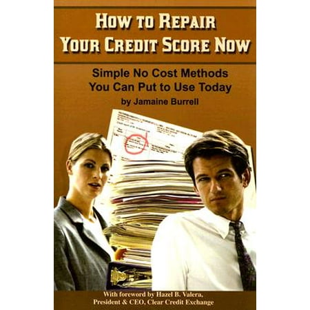 How to Repair Your Credit Score Now : Simple No Cost Methods You Can Put to Use (Best Company To Repair Your Credit)