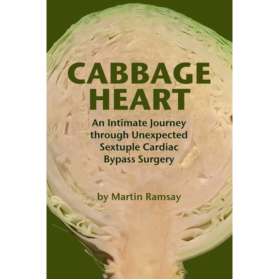 Cabbage Heart: An Intimate Journey through Unexpected Sextuple Cardiac Bypass Surgery, (Paperback)