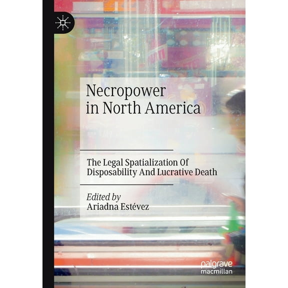 Necropower in North America: The Legal Spatialization of Disposability and Lucrative Death, (Paperback)