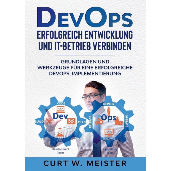 DevOps - Erfolgreich Entwicklung und IT-Betrieb verbinden: Grundlagen und Werkzeuge für eine erfolgreiche DevOps-Impleme, (Paperback)