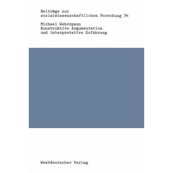 BeitrÃ¤ge Zur Sozialwissenschaftlichen Fo Konstruktive Argumentation Und Interpretative Erfahrung: Bausteine Zur Neuorientierung Der Soziologie, Book 74, (Paperback)