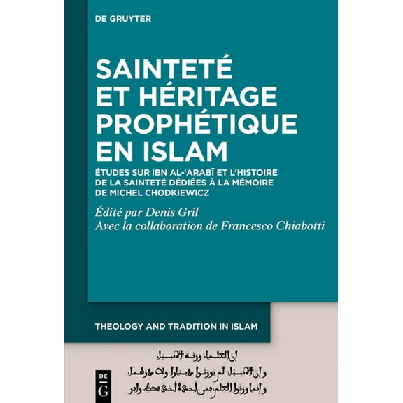 Theology and Tradition in Islam: Studies SaintetÃ© Et HÃ©ritage ProphÃ©tique En Islam: Ãtudes Sur Ibn Al-ʿarabī Et l'Histoire de la SaintetÃ© DÃ©diÃ©es Ã La , Book 3, (Hardcover)