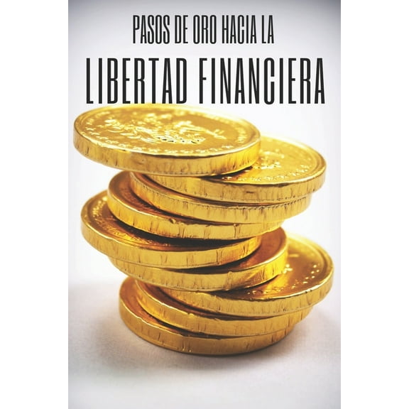 Pasos de Oro Hacia La Libertad Financiera: Poderosa guia para conseguir la libertad financiera (Paperback) by Mentes Libres