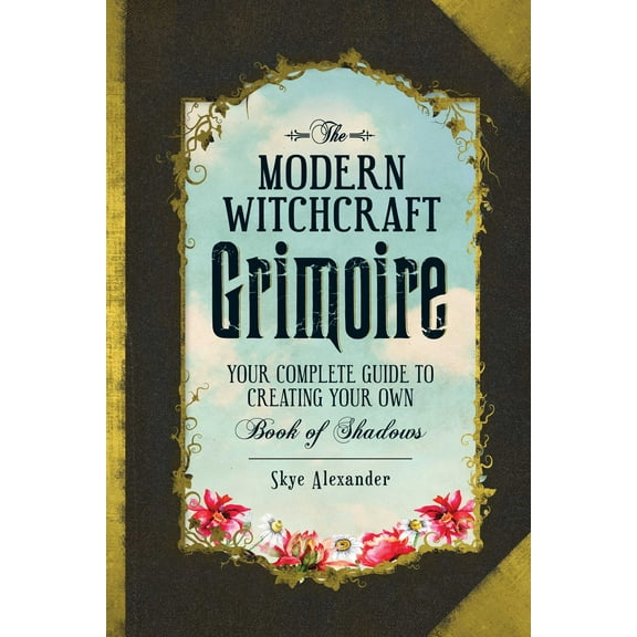 Modern Witchcraft Magic, Spells, Rituals: The Modern Witchcraft Grimoire : Your Complete Guide to Creating Your Own Book of Shadows (Hardcover)