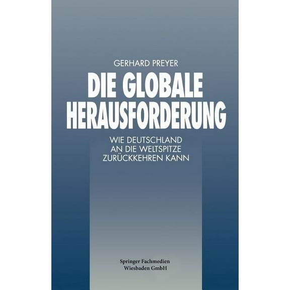 Faz - Gabler Edition Die Globale Herausforderung: Wie Deutschland an Die Weltspitze ZurÃ¼ckkehren Kann, (Paperback)
