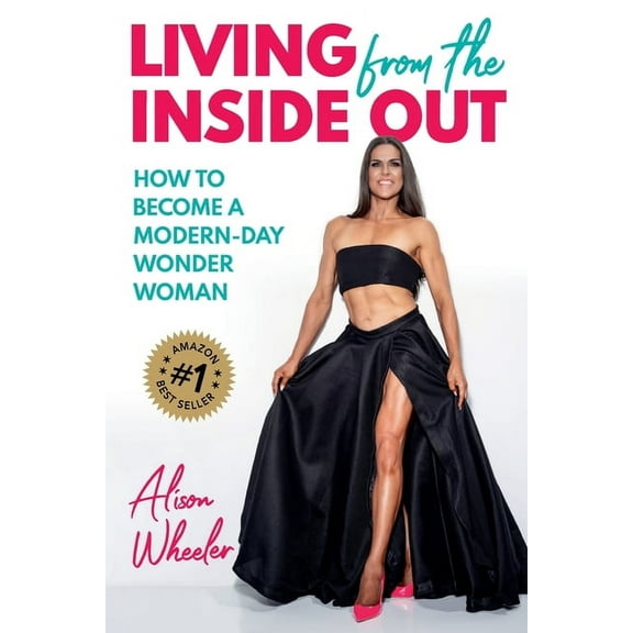 Living from the Inside Out: How to Become a Modern-Day Wonder Women, (Paperback)