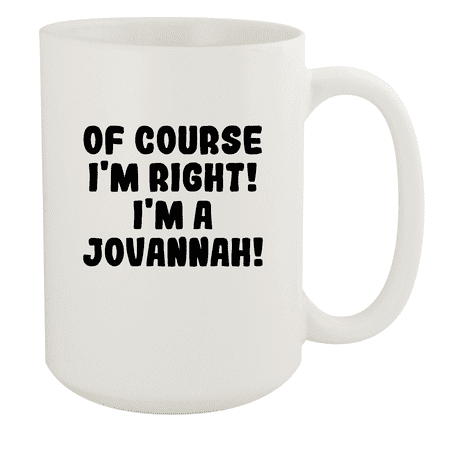 

Of Course I m Right! I m A Jovannah! - Ceramic 15oz White Mug White
