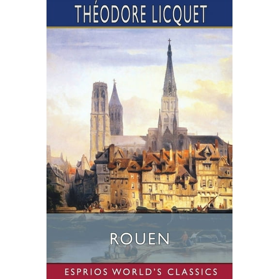 Rouen (Esprios Classics): Its History and Monuments, (Paperback)