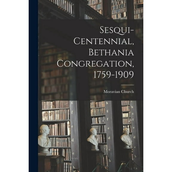 Sesqui-centennial, Bethania Congregation, 1759-1909 (Paperback)