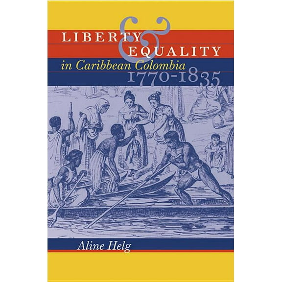 Liberty and Equality in Caribbean Colombia, 1770-1835, (Paperback)