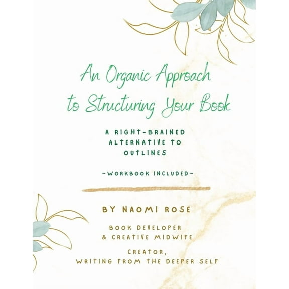 An Organic Approach to Structuring Your Book: A Right-Brained Alternative to Outlines (Workbook Included), (Paperback)