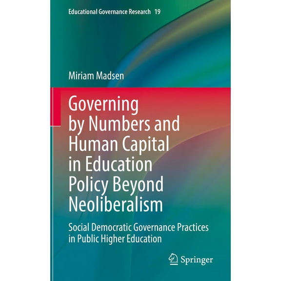 Educational Governance Research Governing by Numbers and Human Capital in Education Policy Beyond Neoliberalism: Social Democratic Governance Practices , Book 19, (Hardcover)