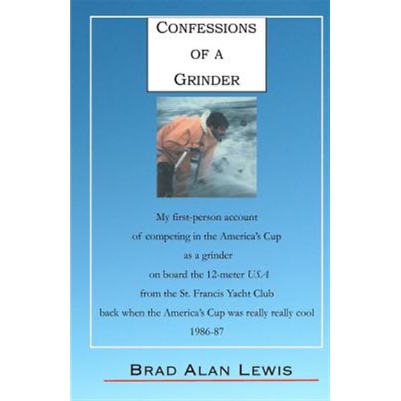 Pre-Owned Confessions of a Grinder: My first-person account of competing in the America's Cup as a grinder on (Paperback) by Brad Alan Lewis