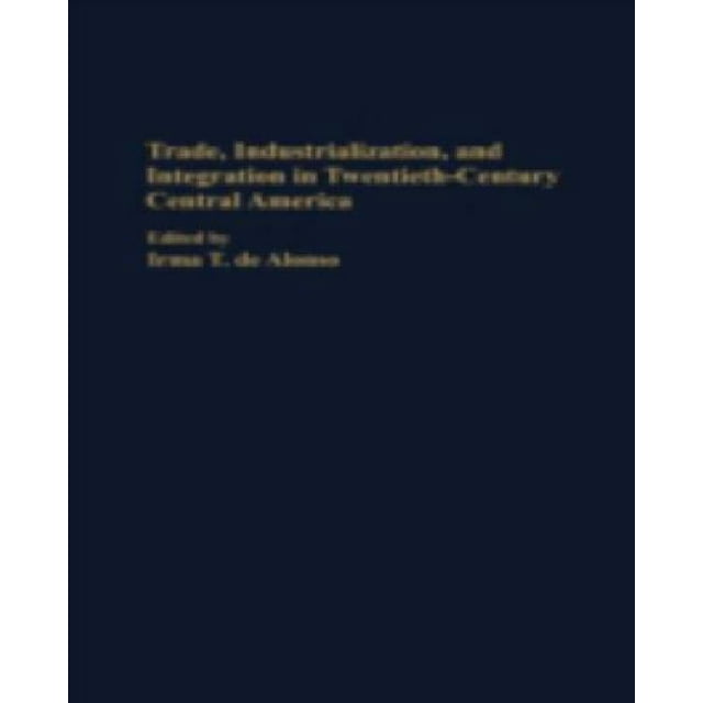 Trade, Industrialization and Integration in Twentieth Century Central America