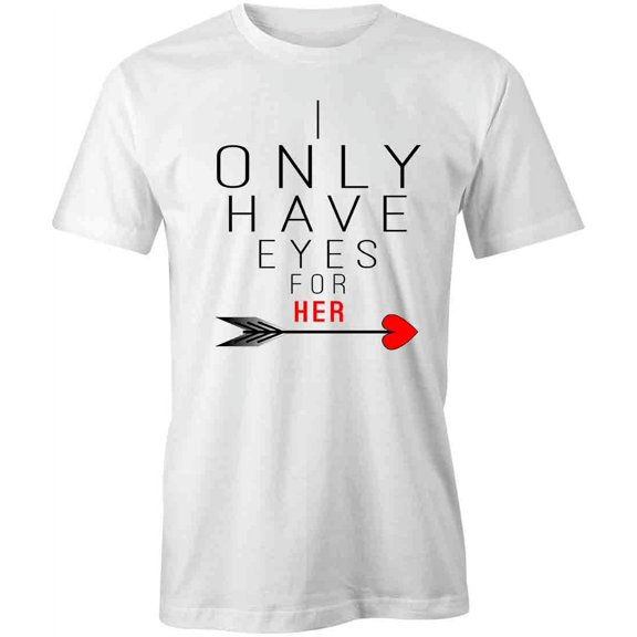 I Only Have Eyes For Her T-Shirt | Cute Romantic White Tee Gift