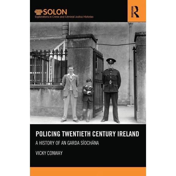 Routledge Solon Explorations in Crime an Policing Twentieth Century Ireland: A History of An Garda SÃÂochána, (Hardcover)