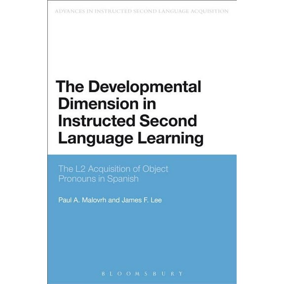 Advances in Instructed Second Language A The Developmental Dimension in Instructed Second Language Learning: The L2 Acquisition of Object Pronouns in Spanish, (Paperback)