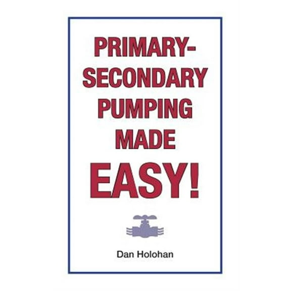 Primary-Secondary Pumping Made Easy! (Paperback) by Dan Holohan