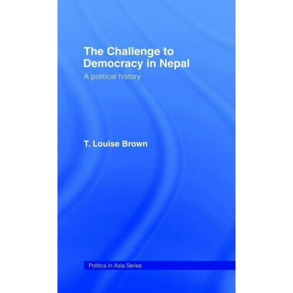 Politics in Asia The Challenge to Democracy in Nepal, (Hardcover)