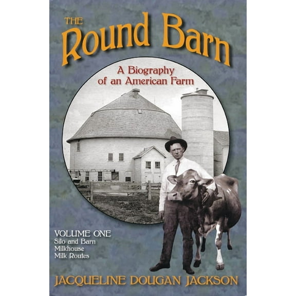 The Round Barn, A Biography of an American Farm, Volume One : Silo and Barn, Milkhouse, Milk Routes (Paperback)