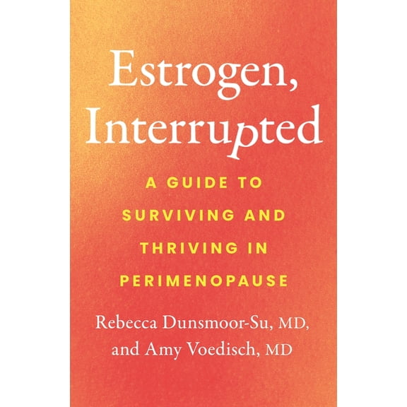 Estrogen, Interrupted: A Guide to Surviving and Thriving in Perimenopause, (Hardcover)