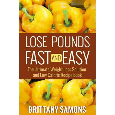 Lose Pounds Fast and Easy - eBook (Best Way To Lose 100 Pounds Fast)