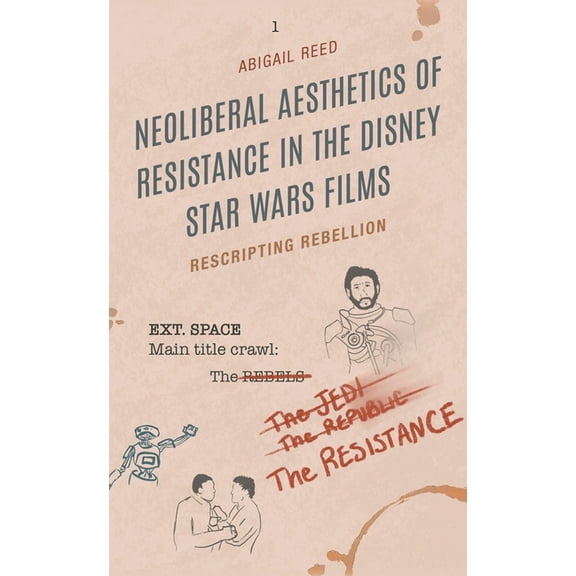Neoliberal Aesthetics of Resistance in the Disney Star Wars Films: Rescripting Rebellion, (Hardcover)