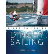 Boating Start to Finish: Dinghy Sailing Start to Finish: From Beginner to Advanced: The Perfect Guide to Improving Your Sailing Skills (Paperback)